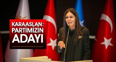 KARAASLAN: PARTİ’MİZİN ADAYI....