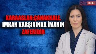 KARAASLAN:ÇANAKKALE,İMKAN KARŞISINDA İMANIN ZAFERİDİR