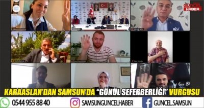 KARAASLAN’DAN SAMSUN’DA “GÖNÜL SEFERBERLİĞİ” VURGUSU