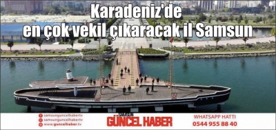 Karadeniz'de en çok vekil çıkaracak il Samsun