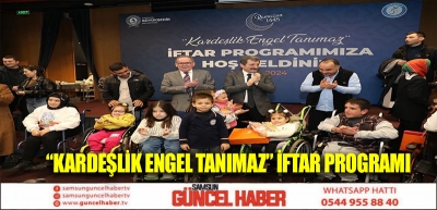 “Kardeşlik Engel Tanımaz” iftar programı