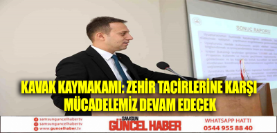 Kavak Kaymakamı: Zehir tacirlerine karşı mücadelemiz devam edecek