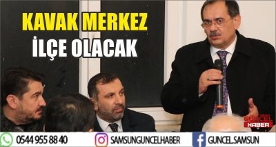 KAVAK MERKEZ İLÇE OLACAK