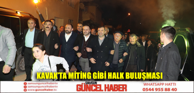 KAVAK’TA MİTİNG GİBİ HALK BULUŞMASI