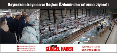 Kaymakam Nayman ve Başkan Özdemir’den Yatırımcı ziyareti