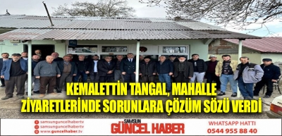 Kemalettin Tangal, Mahalle Ziyaretlerinde Sorunlara Çözüm Sözü Verdi 