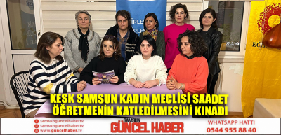 KESK Samsun Kadın Meclisi Saadet öğretmenin katledilmesini kınadı