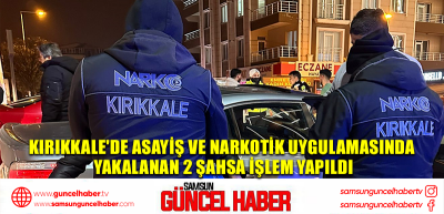 Kırıkkale'de asayiş ve narkotik uygulamasında yakalanan 2 şahsa işlem yapıldı