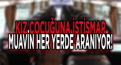 Kız çocuğuna istismarda bulunan muavin her yerde aranıyor