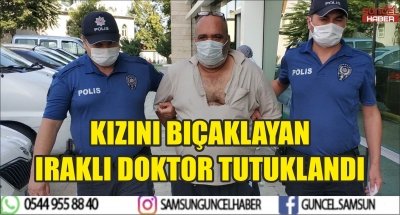 KIZINI BIÇAKLAYAN IRAKLI DOKTOR TUTUKLANDI