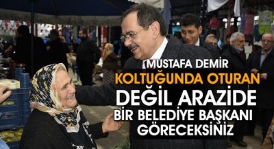 Koltuğunda oturan değil arazide bir belediye başkanı göreceksiniz