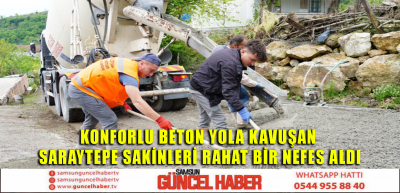 KONFORLU BETON YOLA KAVUŞAN SARAYTEPE SAKİNLERİ RAHAT BİR NEFES ALDI