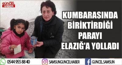 KUMBARASINDA BİRİKTİRDİĞİ PARAYI ELAZIĞ'A YOLLADI