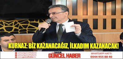 KURNAZ: BİZ KAZANACAĞIZ, İLKADIM KAZANACAK!