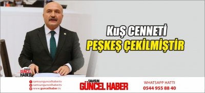 KUŞ CENNETİ PEŞKEŞ ÇEKİLMİŞTİR