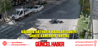  Kütahya'da trafik kazaları saniye saniye kameraya yansıdı