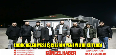 LADİK BELEDİYESİ İŞÇİLERİN YENİ YILINI KUTLADI