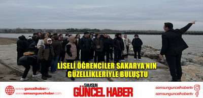 Liseli öğrenciler Sakarya’nın güzellikleriyle buluştu