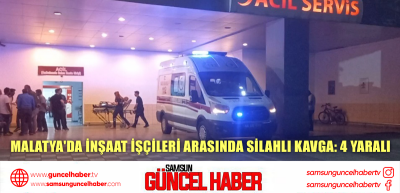 Malatya'da inşaat işçileri arasında silahlı kavga: 4 yaralı