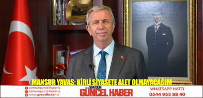 Mansur Yavaş: Kirli siyasete alet olmayacağım