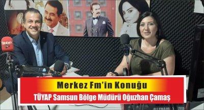 Merkez Fm’in konuğu, TÜYAP Samsun Bölge Müdürü Oğuzhan Çamaş 