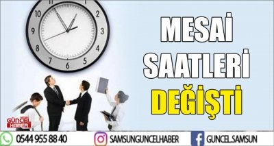 MESAİ SAATLERİ DEĞİŞTİ 