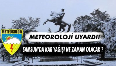 METEOROLOJİ UYARDI SAMSUN'A KAR NE ZAMAN YAĞACAK...