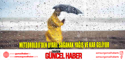 Meteoroloji’den uyarı: Sağanak yağış ve kar geliyor