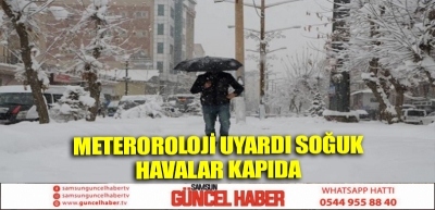 METEROROLOJİ UYARDI SOĞUK HAVALAR KAPIDA 