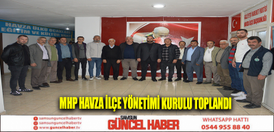 MHP Havza İlçe Yönetimi kurulu toplandı