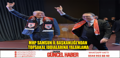 MHP Samsun İl Başkanlığı'ndan Topsakal İddialarına Yalanlama