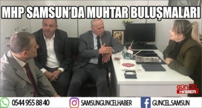 MHP SAMSUN’DA MUHTAR BULUŞMALARI