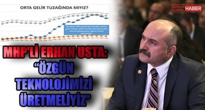 MHP'li Erhan Usta:ÖZGÜN TEKNOLOJİMİZİ ÜRETMELİYİZ