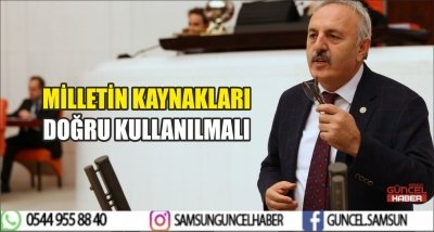 MİLLETİN KAYNAKLARI DOĞRU KULLANILMALI