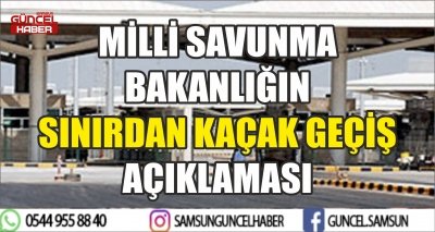 MİLLİ SAVUNMA BAKANLIĞIN SINIR KAÇAK GEÇİŞ AÇIKLAMASI