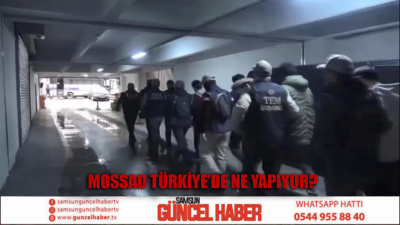 MOSSAD TÜRKİYE’DE NE YAPIYOR?