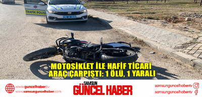 Motosiklet ile hafif ticari araç çarpıştı: 1 ölü, 1 yaralı