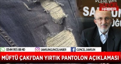 MÜFTÜ ÇAKI'DAN YIRTIK PANTOLON AÇIKLAMASI