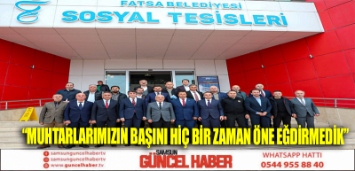 “MUHTARLARIMIZIN BAŞINI HİÇ BİR ZAMAN ÖNE EĞDİRMEDİK”