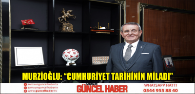 MURZİOĞLU: “CUMHURİYET TARİHİNİN MİHLADI”