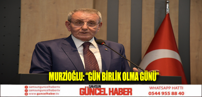 Murzioğlu: “Gün birlik olma günü”