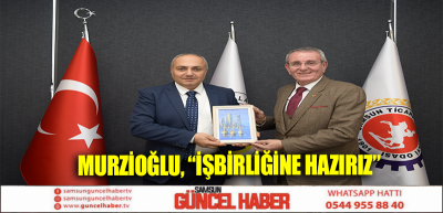 Murzioğlu, “İşbirliğine hazırız”