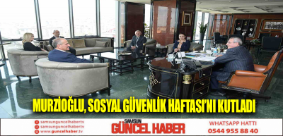 Murzioğlu, Sosyal Güvenlik Haftası’nı kutladı