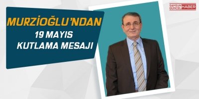 Murzioğlu’ndan 19 Mayıs kutlama mesajı