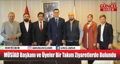 MÜSİAD Başkanı ve Üyeler Bir Takım Ziyaretlerde Bulundu 