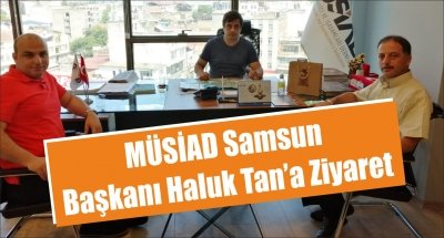 MÜSİAD Samsun Başkanı Haluk Tan’a Ziyaret