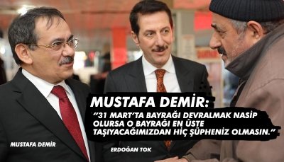 Mustafa Demir: “31 Mart’ta bayrağı devralmak nasip   olursa o bayrağı en üste   taşıyacağımızdan hiç şüpheniz olmasın.”