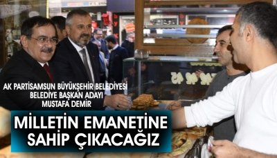 MUSTAFA DEMİR MİLLETİN EMANETİNE SAHİP ÇIKACAĞIZ