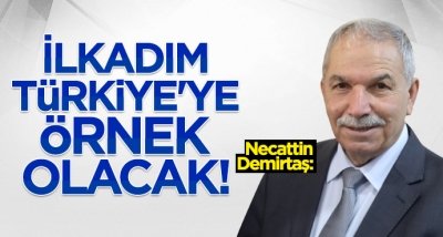 Necattin Demirtaş: İlkadım Türkiye'ye örnek olacak!