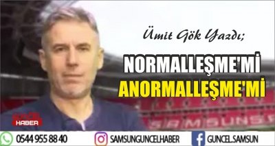 NORMALLEŞME'Mİ ANORMALLEŞME'Mİ 